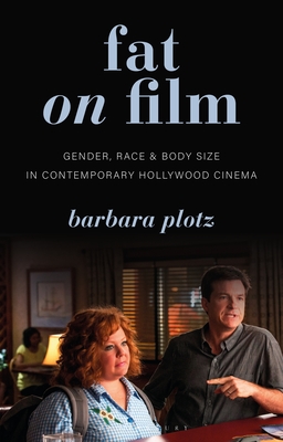 Fat on FilmGender, Race and Body Size in Contemporary Hollywood Cinema (Library of Gender and Popular Culture) By Barbara Plotz Cover Image