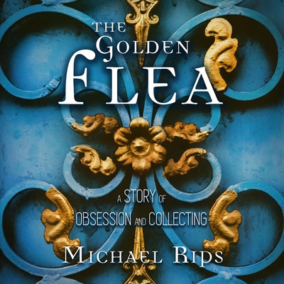 The Golden Flea: A Story of Obsession and Collecting By Michael Rips, Peter Berkrot (Read by) Cover Image
