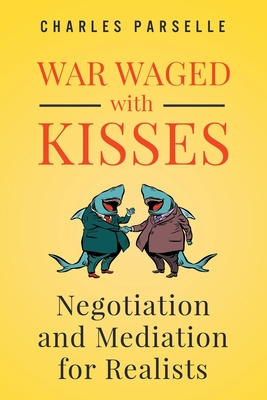 War Waged with Kisses: Negotiation and Mediation for Realists Cover Image