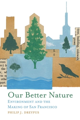 Our Better Nature: Environment and the Making of San Francisco By Philip J. Dreyfus Cover Image