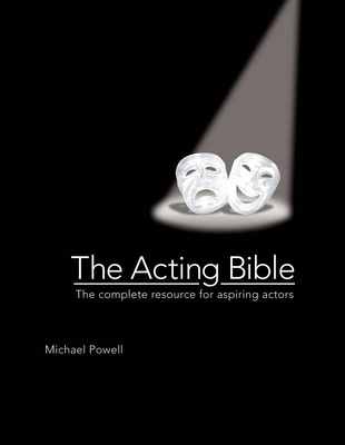 The Acting Bible: The Complete Resource for Aspiring Actors By Michael Powell Cover Image