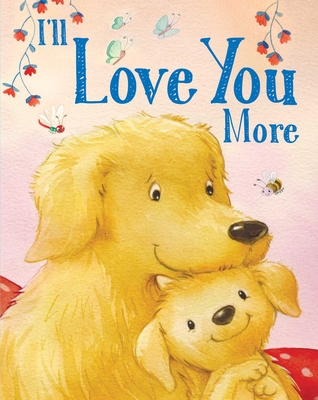 I'll Love You More (Padded Board Books for Babies) By Andi Landes, Jacqueline East (Illustrator) Cover Image