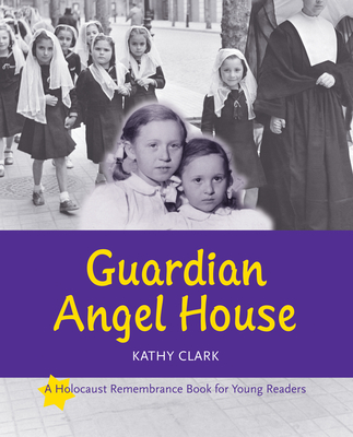 Guardian Angel House (Holocaust Remembrance Series for Young Readers) By Kathy Clark Cover Image