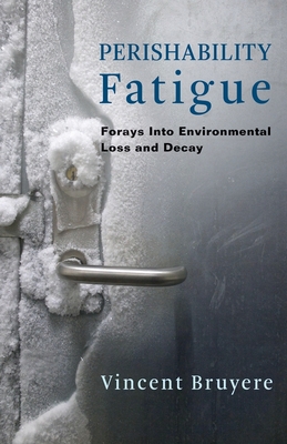 Perishability Fatigue: Forays Into Environmental Loss and Decay (Critical Life Studies) By Vincent Bruyere Cover Image