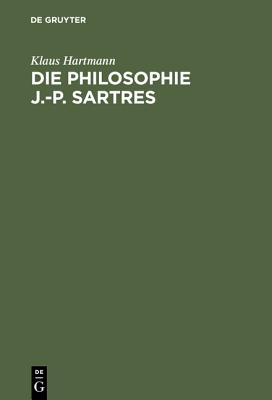 Die Philosophie J.-P. Sartres: Zwei Untersuchungen Zu L'Etre Et Le Neant Und Zur Critique de La Raison Dialectique Cover Image
