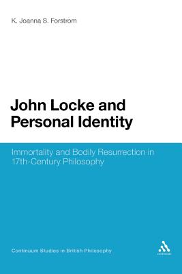John Locke and Personal Identity: Immortality and Bodily Resurrection in 17th-Century Philosophy (Continuum Studies in British Philosophy #103) By K. Joanna S. Forstrom Cover Image