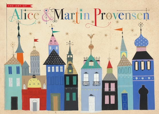 The Art of Alice and Martin Provensen By Alice Provensen, Martin Provensen, Leonard Marcus (Contributions by), Robert Gottlieb (Contributions by), Karen Provensen Mitchell (Contributions by) Cover Image