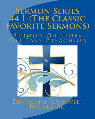 Sermon Series 44 L (The Classic Favorite Sermons): Sermon Outlines For Easy Preaching By Sr. Joseph Roosevelt Rogers Cover Image