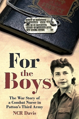 For the Boys: The War Story of a Combat Nurse in Patton's Third Army By Ncr Davis Cover Image