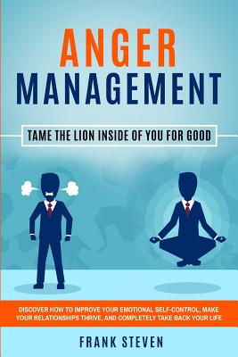 Anger Management: Tame The Lion Inside of You for Good: Discover How to Improve Your Emotional Self-Control, Make Your Relationships Thr Cover Image