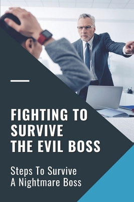 Fighting To Survive The Evil Boss: Steps To Survive A Nightmare Boss: Workplace Culture Cover Image