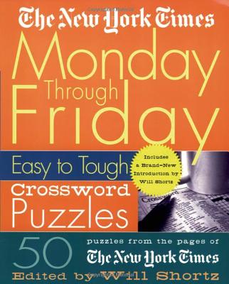 The New York Times Monday Through Friday Easy to Tough Crossword Puzzles: 50 Puzzles from the Pages of The New York Times Cover Image