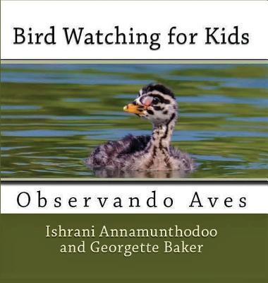 Bird Watching for KIds: Observando Aves By Georgetee Baker, Ishrani Annamunthodoo (Photographer), Georgetee Baker (Translator) Cover Image