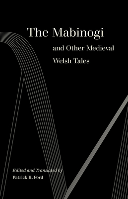 The Mabinogi and Other Medieval Welsh Tales (World Literature in Translation) By Patrick K. Ford (Editor), Patrick K. Ford (Translated by) Cover Image
