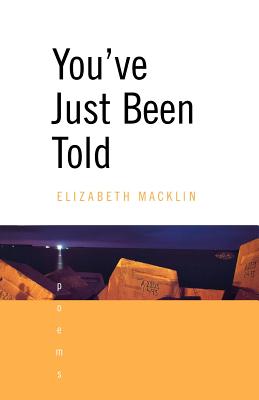 You've Just Been Told: Poems By Elizabeth MacKlin Cover Image