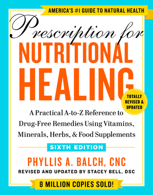 Prescription for Nutritional Healing, Sixth Edition: A Practical A-to-Z Reference to Drug-Free Remedies Using Vitamins, Minerals, Herbs, & Food Supplements cover