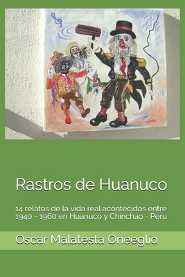 Rastros de Huanuco: 14 relatos de la vida real acontecidos entre 1940 - 1960 en Huanuco y Chinchao - Peru Cover Image