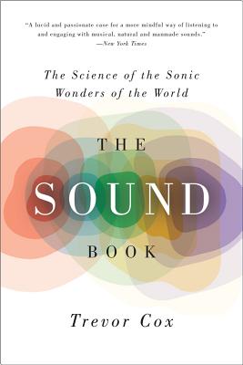 The Sound Book: The Science of the Sonic Wonders of the World By Trevor Cox Cover Image