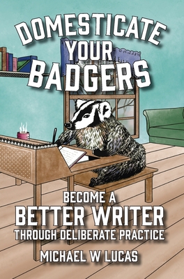 Domesticate Your Badgers: Become a Better Writer through Deliberate Practice Cover Image