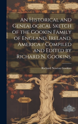 An Historical and Genealogical Sketch of the Gookin Family of England, Ireland, America / Compiled and Edited by Richard N. Gookins. Cover Image