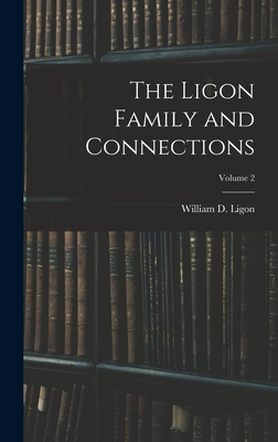 The Ligon Family and Connections; Volume 2 By William D. (William Daniel) 1. Ligon (Created by) Cover Image