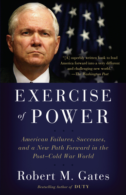 Exercise of Power: American Failures, Successes, and a New Path Forward in the Post-Cold War World By Robert M. Gates Cover Image