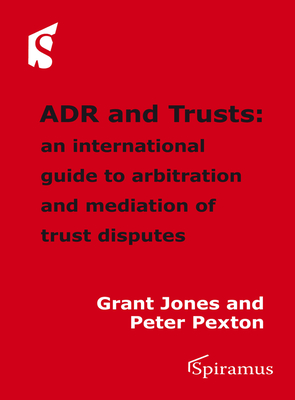 ADR and Trusts: An international guide to arbitration and mediation of trust disputes By Grant Jones, Peter Pexton Cover Image