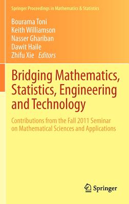 Bridging Mathematics, Statistics, Engineering and Technology: Contributions from the Fall 2011 Seminar on Mathematical Sciences and Applications (Springer Proceedings in Mathematics & Statistics #24) By Bourama Toni (Editor), Keith Williamson (Editor), Nasser Ghariban (Editor) Cover Image