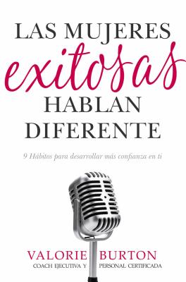 Las Mujeres Exitosas Hablan Diferente: 9 Hábitos Para Desarrollar Más Confianza En Ti By Valorie Burton (Based on a Book by) Cover Image