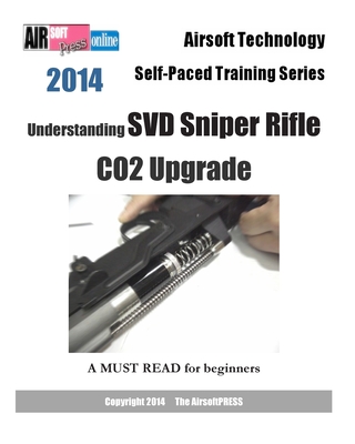 2014 Airsoft Technology Self-Paced Training Series: Understanding SVD Sniper Rifle CO2 Upgrade By Airsoftpress Cover Image