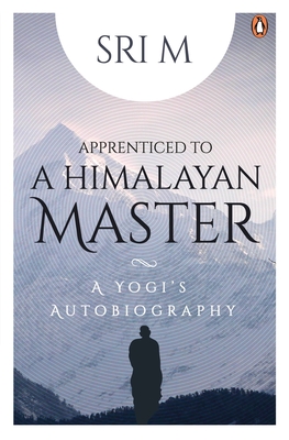 Apprenticed to a Himalayan Master: A Yogi's Autobiography By Sri M Cover Image