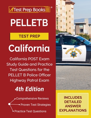 PELLETB Test Prep California: California POST Exam Study Guide and Practice Test Questions for the PELLET B Police Officer Highway Patrol Exam [4th By Tpb Publishing Cover Image