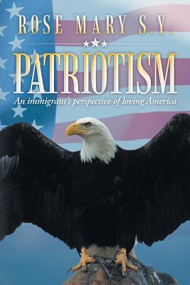 Patriotism: An Immigrant's Perspective of Loving America By Rose Mary S. Y. Cover Image