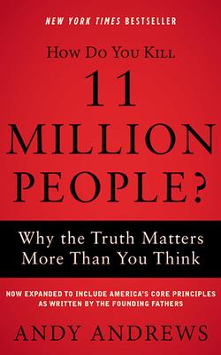 How Do You Kill 11 Million People?: Why the Truth Matters More Than You Think By Andy Andrews, Andy Andrews (Read by), Gabe Wicks (Read by) Cover Image