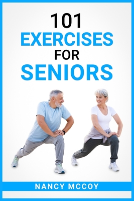 101 Exercises for Seniors: Use this 90-Day Exercise Program to Boost your Stamina and Flexibility, Even if You're Over 40 (2022 Guide for Beginne Cover Image