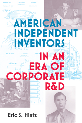 American Independent Inventors in an Era of Corporate R&D (Lemelson Center Studies in Invention and Innovation series)