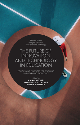 The Future of Innovation and Technology in Education: Policies and Practices for Teaching and Learning Excellence (Emerald Studies in Higher Education)