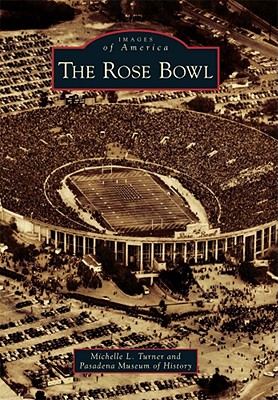 The Rose Bowl (Images of America (Arcadia Publishing)) By Michelle L. Turner, Pasadena Museum of History Cover Image