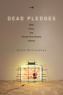 Dead Pledges: Debt, Crisis, and Twenty-First-Century Culture (Post*45)
