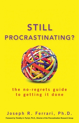 Still Procrastinating: The No-Regrets Guide to Getting It Done By Joseph R. Ferrari Cover Image
