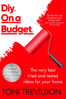 Diy. On a Budget.: The very best tried-and-tested ideas for your home By Toni Trevillion Cover Image
