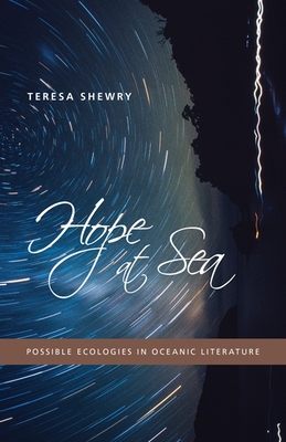 Hope at Sea: Possible Ecologies in Oceanic Literature By Teresa Shewry Cover Image