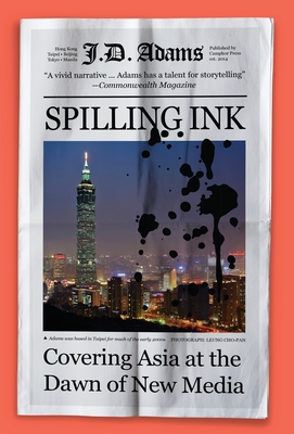 Spilling Ink: Covering Asia at the Dawn of New Media By J. D. Adams Cover Image