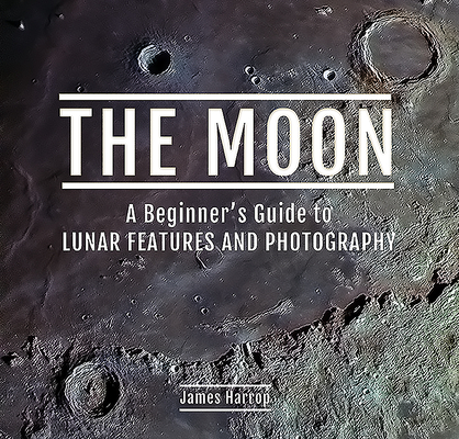 The Moon: A Beginner's Guide to Lunar Features and Photography Cover Image