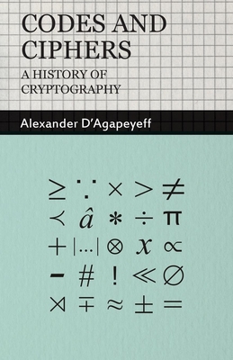 Codes and Ciphers - A History of Cryptography By Alexander D'Agapeyeff Cover Image
