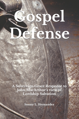 Gospel Defense: A Sovereign Grace Response to John MacArthur's view of Lordship Salvation Cover Image