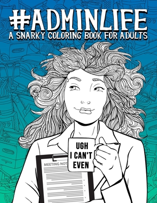 Admin Life A Snarky Coloring Book For Adults 51 Funny Adult Coloring Pages For Administrative Assistants Secretaries Receptio Paperback Rainy Day Books