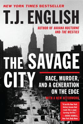 The Savage City: Race, Murder, and a Generation on the Edge By T. J. English Cover Image