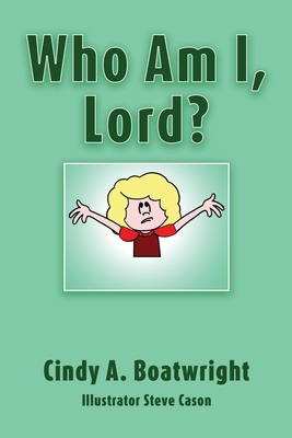 Who Am I, Lord? By Cindy A. Boatwright, Steve Cason (Illustrator) Cover Image