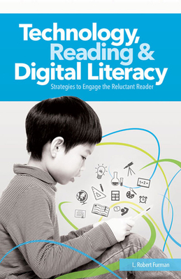 Technology, Reading & Digital Literacy: Strategies to Engage the Reluctant Reader By Robert L. Furman Cover Image